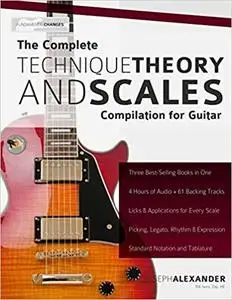 The Complete Technique, Theory and Scales Compilation for Guitar