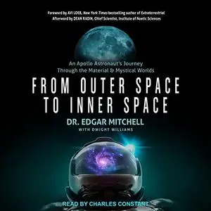 From Outer Space to Inner Space: An Apollo Astronaut's Journey Through the Material and Mystical Worlds [Audiobook]