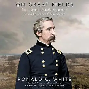 On Great Fields: The Life and Unlikely Heroism of Joshua Lawrence Chamberlain [Audiobook]