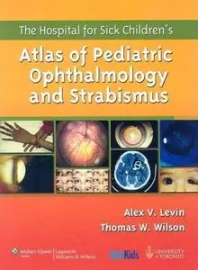 The Hospital for Sick Children's Atlas of Pediatric Ophthalmology and Strabismus by Alex V. Levin Repost]