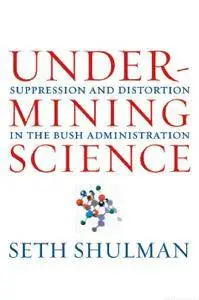 Undermining Science: Suppression and Distortion in the Bush Administration