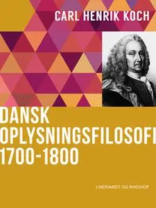 «Dansk oplysningsfilosofi: 1700-1800» by Carl Henrik Koch