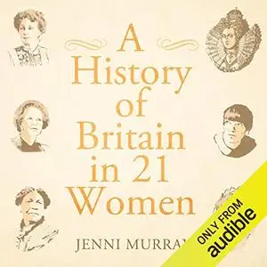 A History of Britain in 21 Women [Audiobook]