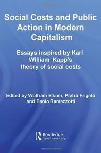 Social Costs and Public Action in Modern Capitalism: Essays inspired by Karl William Kapp's Theory of Social Costs (Routledge F