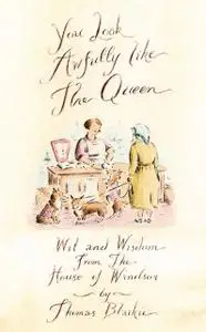 «You look awfully like the Queen: Wit and Wisdom from the House of Windsor» by Thomas Blaikie
