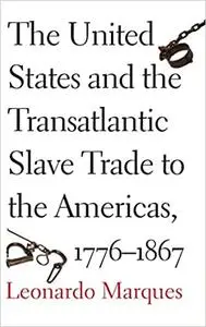 The United States and the Transatlantic Slave Trade to the Americas, 1776-1867