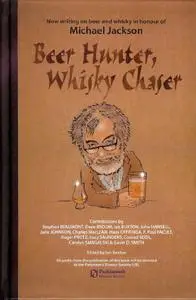 Beer Hunter, Whisky Chaser: New Writing on Beer and Whisky in Honour of Michael Jackson