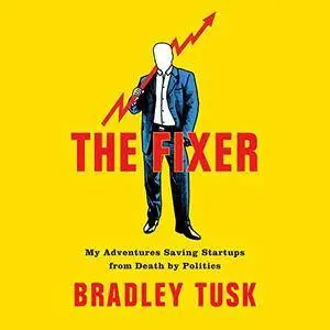 The Fixer: My Adventures Saving Startups from Death by Politics [Audiobook]