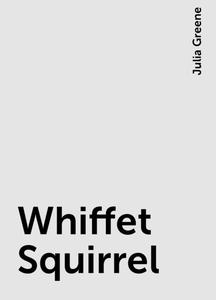 «Whiffet Squirrel» by Julia Greene