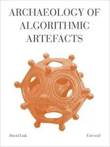 Archaeology of Algorithmic Artefacts (Univocal) by David Link (2016-06-08)