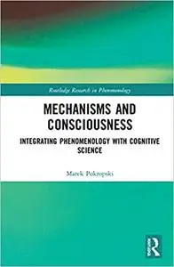 Mechanisms and Consciousness: Integrating Phenomenology with Cognitive Science