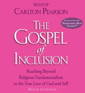 «The Gospel of Inclusion: Reaching Beyond Religious Fundamentalism to the True Love of God and Self» by Carlton Pearson