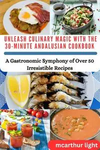UNLEASH CULINARY MAGIC WITH THE 30-MINUTE ANDALUSIAN COOKBOOK