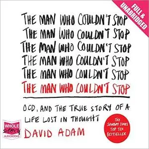 The Man Who Couldn't Stop: OCD and the True Story of a Life Lost in Thought [Audiobook]