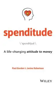 Spenditude: A Life-changing Attitude to Money