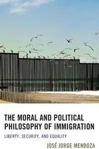 The Moral and Political Philosophy of Immigration : Liberty, Security, and Equality