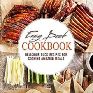 Easy Duck Cookbook: Delicious Duck Recipes for Cooking Amazing Meals (2nd Edition)