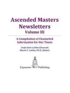 «Ascended Masters Newsletters, Vol. III» by Linda Ph.D. Stein-Luthke