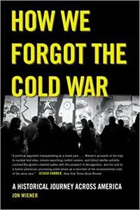 How We Forgot the Cold War: A Historical Journey across America