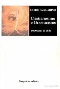 Guido Pagliarino - Cristianesimo e gnosticismo. Duemila anni di sfida