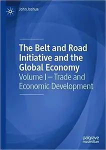 The Belt and Road Initiative and the Global Economy: Volume I – Trade and Economic Development