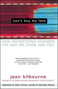 «Can't Buy My Love: How Advertising Changes the Way We Think and Feel» by Jean Kilbourne