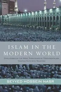 Islam in the Modern World: Challenged by the West, Threatened by Fundamentalism, Keeping Faith with Tradition