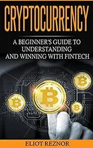 Cryptocurrency: A Beginner's Guide To Understanding And Winning With Fintech