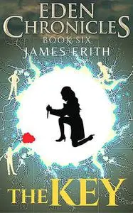 «The Key: Eden Chronicles, Book Six» by James ERITH