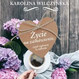 «Życie na zamówienie, czyli espresso z cukrem» by Karolina Wilczyńska
