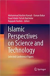 Islamic Perspectives on Science and Technology: Selected Conference Papers (Repost)