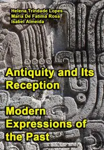 "Antiquity and Its Reception: Modern Expressions of the Past" ed. by Helena Trindade Lopes, Maria De Fatima Rosa, Isabel Almeid
