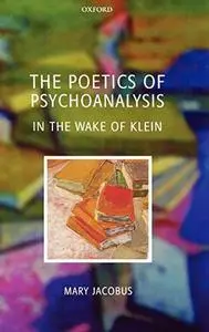 The Poetics of Psychoanalysis: In the Wake of Klein