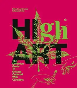 High Art: The Definitive Guide to Getting Cultured with Cannabis