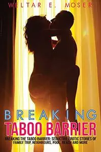 BREAKING THE TABOO BARRIER: SEDUCTIVE EROTIC STORIES OF FAMILY TRIP, NEIGHBOURS, POOL, BEACH AND MORE