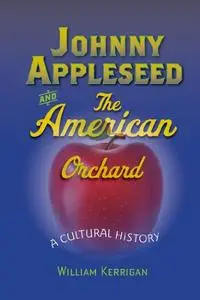 Johnny Appleseed and the American Orchard: A Cultural History