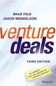 Venture Deals: Be Smarter Than Your Lawyer and Venture Capitalist, 3rd Edition