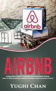 Airbnb: A Beginners Guide to Business and Investment, Airbnb