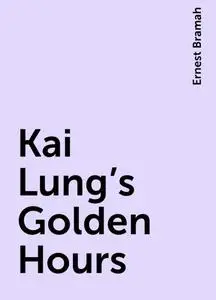«Kai Lung's Golden Hours» by Ernest Bramah