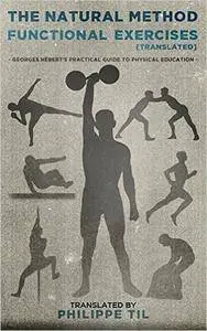 The Natural Method: Functional Exercises: Georges Hébert's Practical Guide to Physical Education
