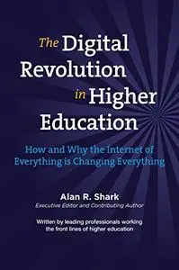 The Digital Revolution in Higher Education: The How & Why the Internet of Everything is Changing Everything