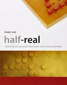 Half-Real: Video Games Between Real Rules and Fictional Worlds