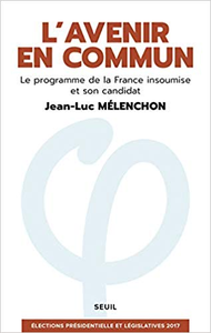 L'avenir en commun - Le programme de la France insoumise et son candidat - Jean-Luc Mélenchon