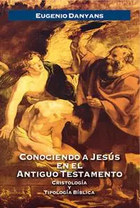 «Conociendo a Jesús en el Antiguo Testamento» by Eugenio Danyans de la Cinna