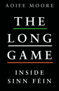 The Long Game: Inside Sinn Féin