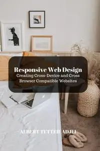 Responsive Web Design: Creating Cross-Device and Cross-Browser Compatible Websites