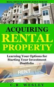 «Acquiring Rental Property» by C.R. Wesley
