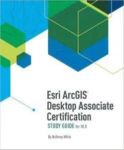 Esri ArcGIS Desktop Associate Certification Study Guide, 2nd Edition