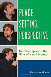 Place, Setting, Perspective: Narrative Space in the Films of Nanni Moretti