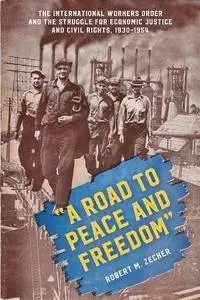 "A Road to Peace and Freedom": The International Workers Order and the Struggle for Economic Justice and Civil Rights, 1930-195